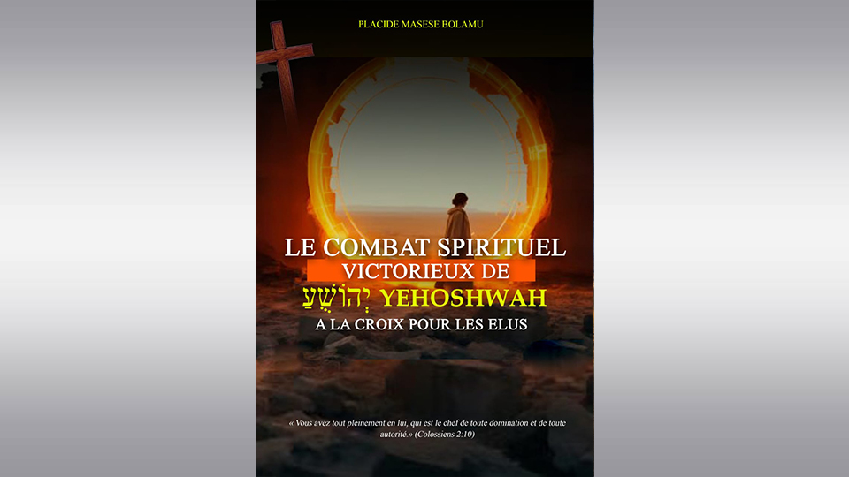  LE COMBAT SPIRITUEL VICTORIEUX DE יְהוֹשֻׁעַ YEHOSHWAH A LA CROIX POUR LES ELUS